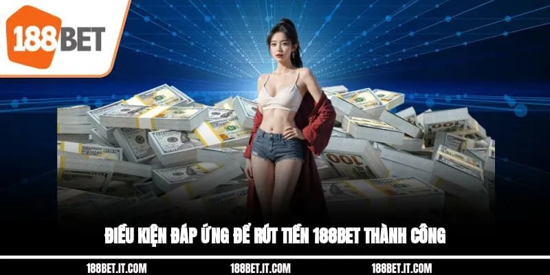 Điều kiện đáp ứng để rút tiền 188BET thành công 